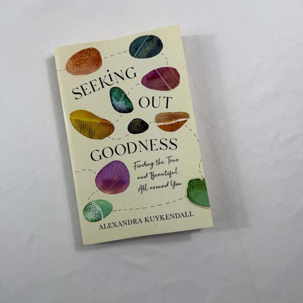 Seeking Out Goodness: Finding the True and Beautiful All around You by Alexandra